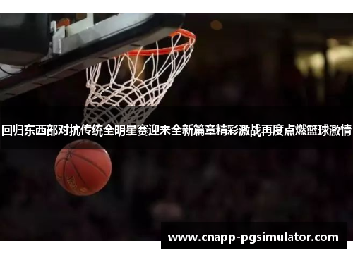 回归东西部对抗传统全明星赛迎来全新篇章精彩激战再度点燃篮球激情