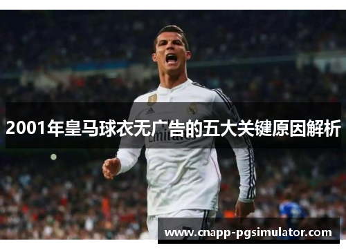 2001年皇马球衣无广告的五大关键原因解析