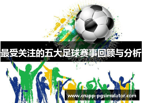 最受关注的五大足球赛事回顾与分析