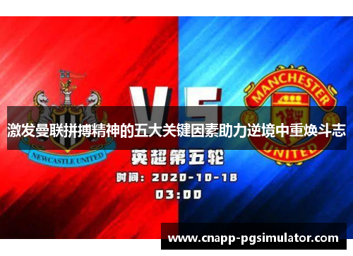 激发曼联拼搏精神的五大关键因素助力逆境中重焕斗志 激发曼联拼搏精神的五大关键因素助力逆境中重焕斗志