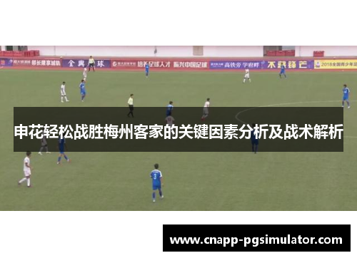 申花轻松战胜梅州客家的关键因素分析及战术解析