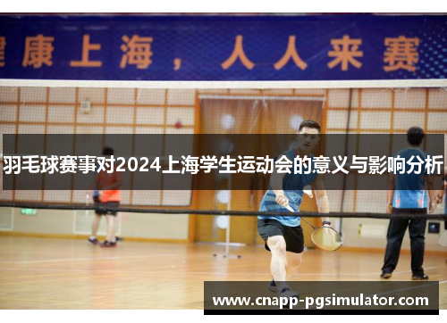 羽毛球赛事对2024上海学生运动会的意义与影响分析