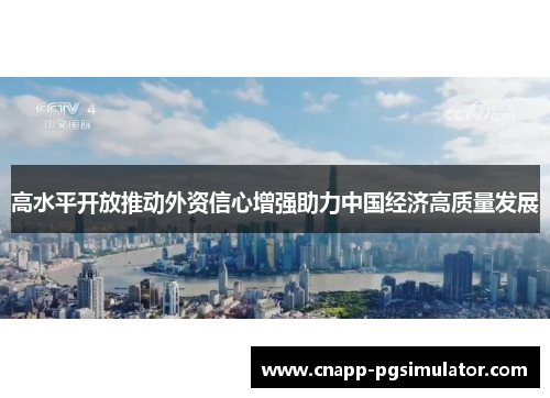 高水平开放推动外资信心增强助力中国经济高质量发展