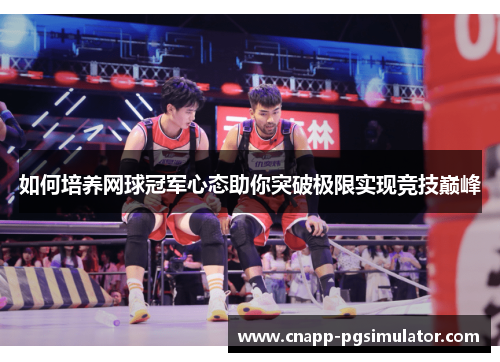 如何培养网球冠军心态助你突破极限实现竞技巅峰