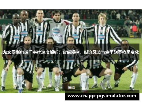 尤文图斯电话门事件深度解析：背后操控、舆论风波与意甲联赛格局变化