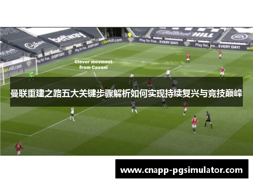 曼联重建之路五大关键步骤解析如何实现持续复兴与竞技巅峰