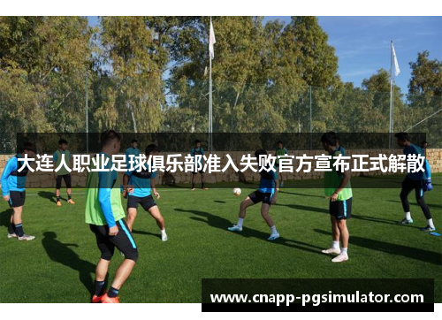 大连人职业足球俱乐部准入失败官方宣布正式解散 大连人职业足球俱乐部准入失败官方宣布正式解散