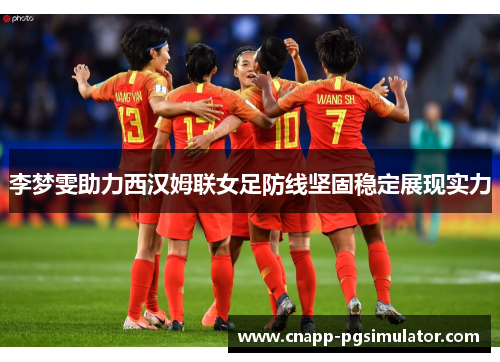 李梦雯助力西汉姆联女足防线坚固稳定展现实力 李梦雯助力西汉姆联女足防线坚固稳定展现实力